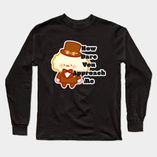 Nimbus Nigel - How Dare You Approach Me Long Sleeve T-Shirt